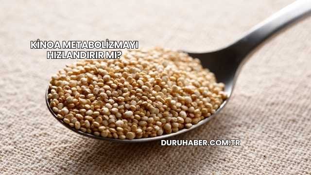 Kinoa Metabolizmayı Hızlandırır mı?