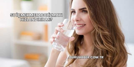 Su İçmek Metabolizmayı Hızlandırır mı?