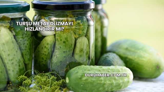 Turşu Metabolizmayı Hızlandırır mı?