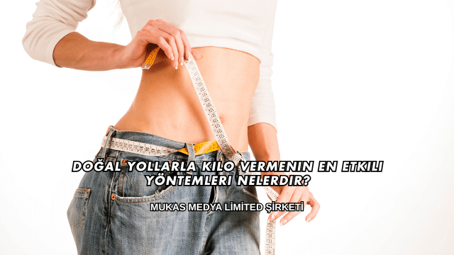 Doğal Yollarla Kilo Vermenin En Etkili Yöntemleri Nelerdir?