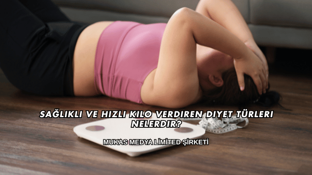 Sağlıklı ve Hızlı Kilo Verdiren Diyet Türleri Nelerdir?