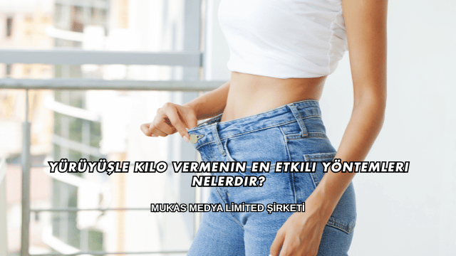 Yürüyüşle Kilo Vermenin En Etkili Yöntemleri Nelerdir?