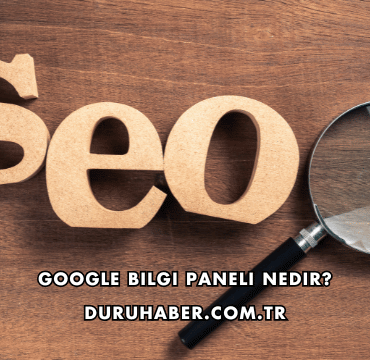 Google Bilgi Paneli Nedir?