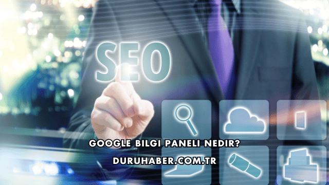 Google Bilgi Paneli Nedir?