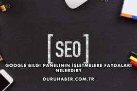 Google Bilgi Panelinin İşletmelere Faydaları Nelerdir?