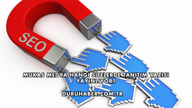 Mukas Medya Hangi Sitelerde Tanıtım Yazısı Yayınlıyor?