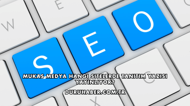 Mukas Medya Hangi Sitelerde Tanıtım Yazısı Yayınlıyor?