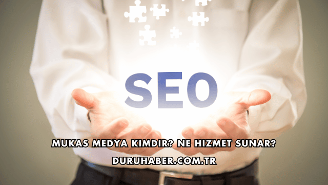 Mukas Medya Kimdir? Ne Hizmet Sunar?