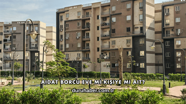 Aidat Borcu Eve mi Kişiye mi Ait?