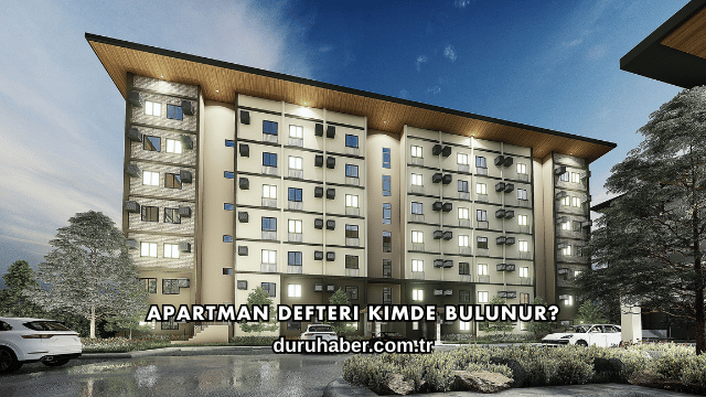 Apartman Defteri Kimde Bulunur?