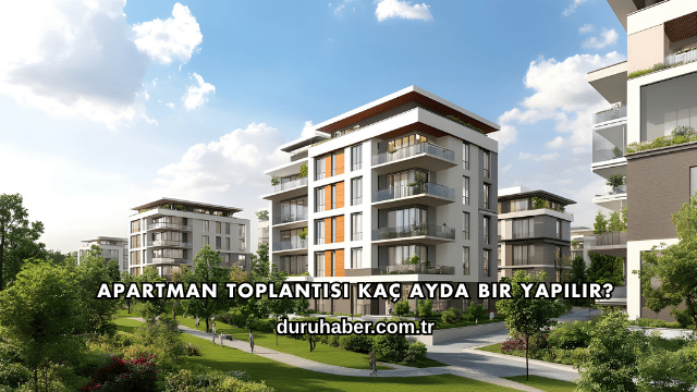 Apartman Toplantısı Kaç Ayda Bir Yapılır?