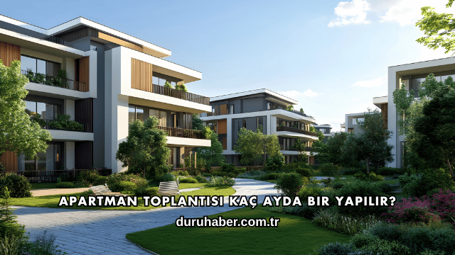 Apartman Toplantısı Kaç Ayda Bir Yapılır?