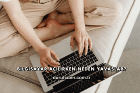 Bilgisayar Açılırken Neden Yavaşlar?