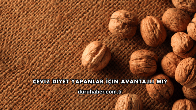 Ceviz Diyet Yapanlar İçin Avantajlı mı?
