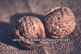 Ceviz Kilo Dengesini Nasıl Etkiler?