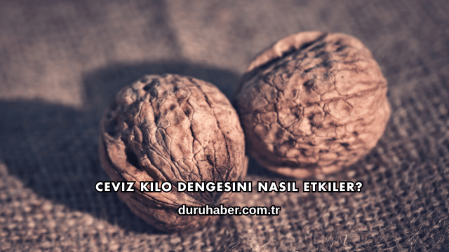Ceviz Kilo Dengesini Nasıl Etkiler?