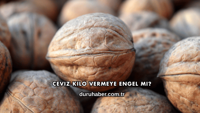 Ceviz Kilo Vermeye Engel mi?