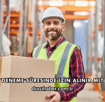 Deneme Süresinde İzin Alınır mı?