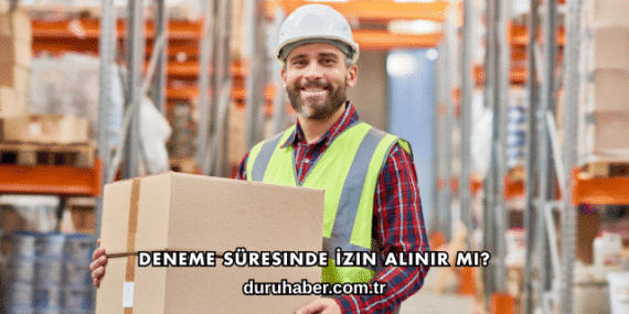 Deneme Süresinde İzin Alınır mı?