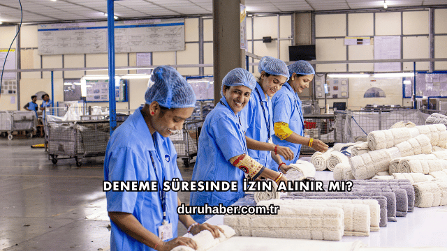 Deneme Süresinde İzin Alınır mı?