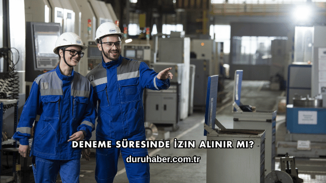 Deneme Süresinde İzin Alınır mı?