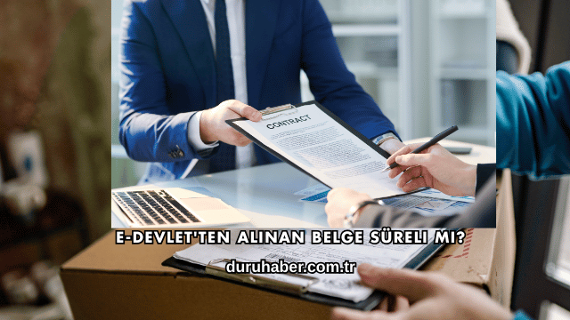 E-Devlet'ten Alınan Belge Süreli mi?