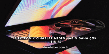 Elektronik Cihazlar Neden Yazın Daha Çok Isınır?