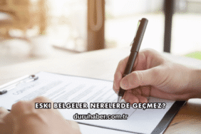 Eski Belgeler Nerelerde Geçmez?