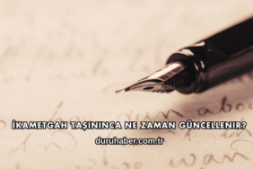 İkametgah Taşınınca Ne Zaman Güncellenir?