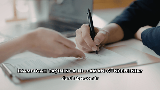 İkametgah Taşınınca Ne Zaman Güncellenir?