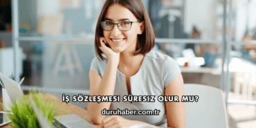 İş Sözleşmesi Süresiz Olur mu?