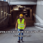 İşten Çıkış Bildirimi Kaç Gün Sürer?