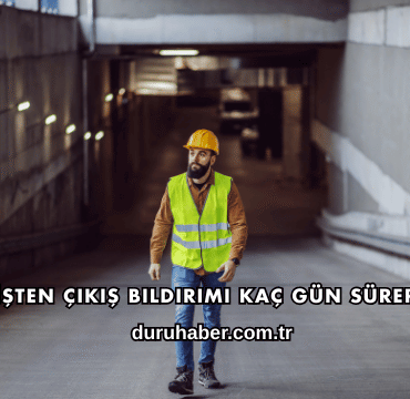 İşten Çıkış Bildirimi Kaç Gün Sürer?