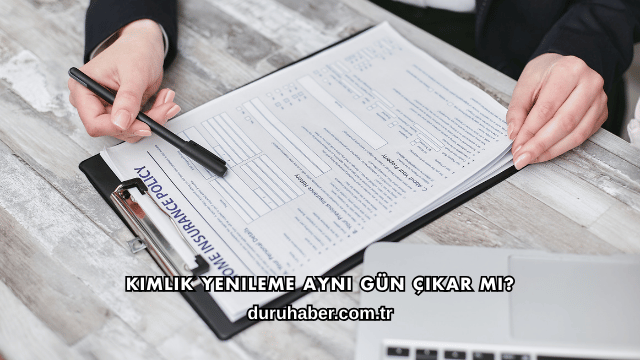 Kimlik Yenileme Aynı Gün Çıkar mı?