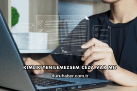 Kimlik Yenilemezsem Ceza Var mı?