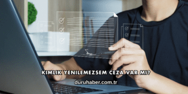 Kimlik Yenilemezsem Ceza Var mı?