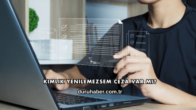 Kimlik Yenilemezsem Ceza Var mı?