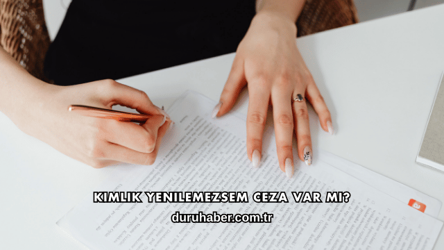 Kimlik Yenilemezsem Ceza Var mı?