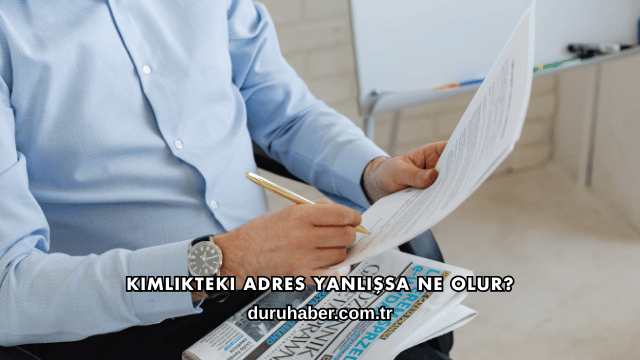 Kimlikteki Adres Yanlışsa Ne Olur?