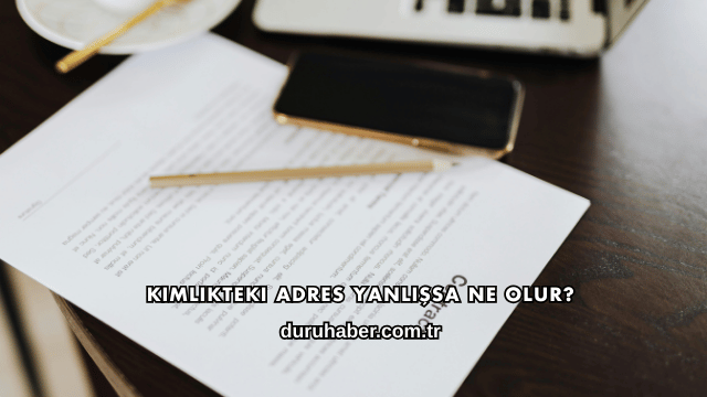 Kimlikteki Adres Yanlışsa Ne Olur?