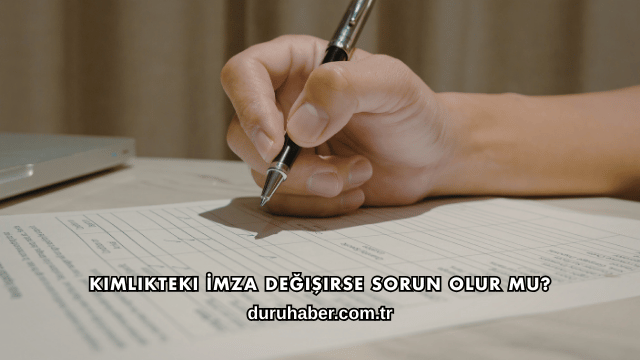 Kimlikteki İmza Değişirse Sorun Olur mu?