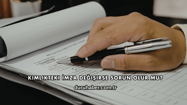 Kimlikteki İmza Değişirse Sorun Olur mu?
