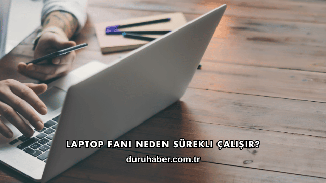 Laptop Fanı Neden Sürekli Çalışır?