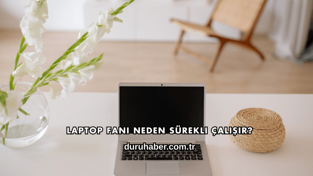 Laptop Fanı Neden Sürekli Çalışır?
