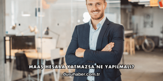 Maaş Hesaba Yatmazsa Ne Yapılmalı?