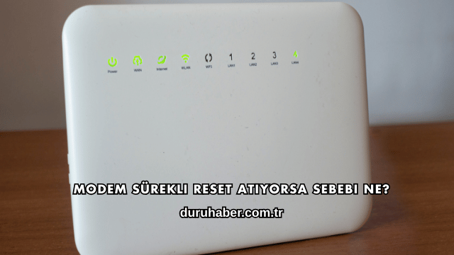Modem Sürekli Reset Atıyorsa Sebebi Ne?