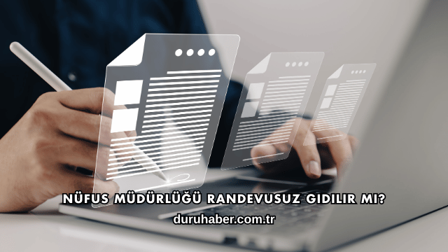 Nüfus Müdürlüğü Randevusuz Gidilir mi?