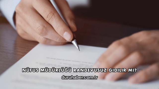 Nüfus Müdürlüğü Randevusuz Gidilir mi?