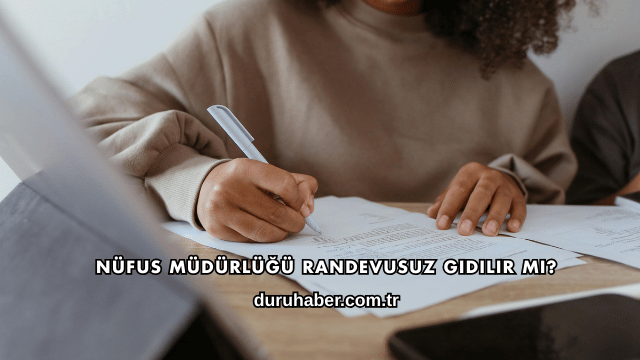Nüfus Müdürlüğü Randevusuz Gidilir mi?