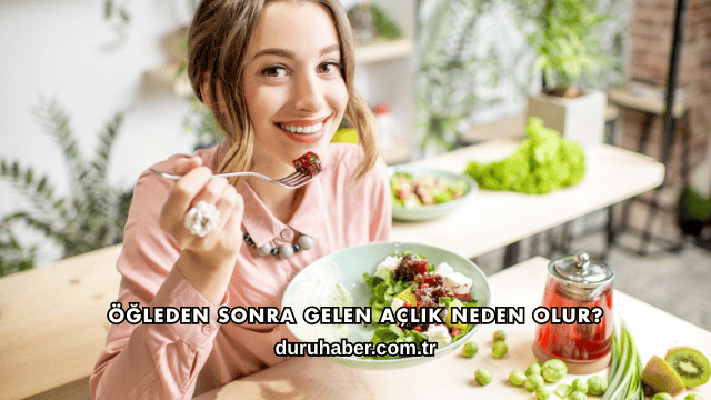 Öğleden Sonra Gelen Açlık Neden Olur?